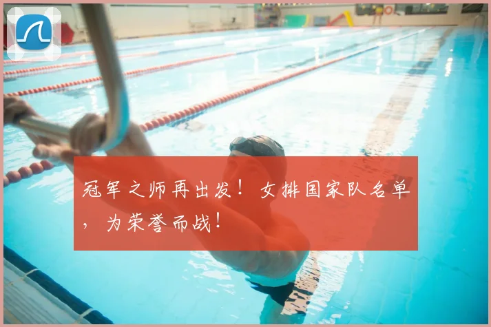 冠军之师再出发!女排国家队名单,为荣誉而战!