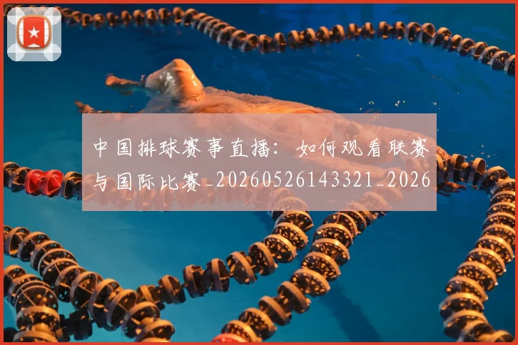中国排球赛事直播:如何观看联赛与国际比赛_20260526143321_20260607160629
