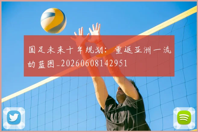 国足未来十年规划：重返亚洲一流的蓝图_20260608142951